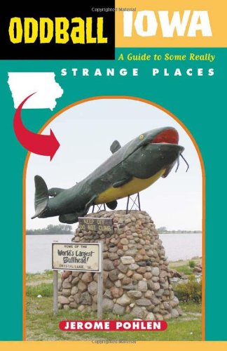 Oddball Iowa: A Guide to Some Really Strange