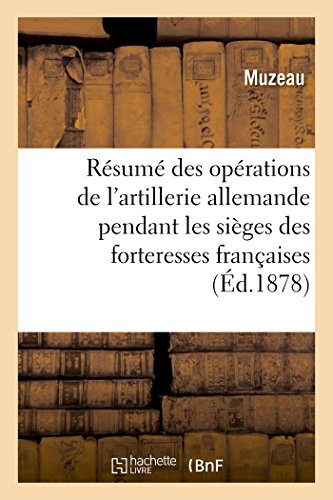 Resume des Operations de l'Artillerie Allemande Pendant Sieges des Forteresses F [Paperback]