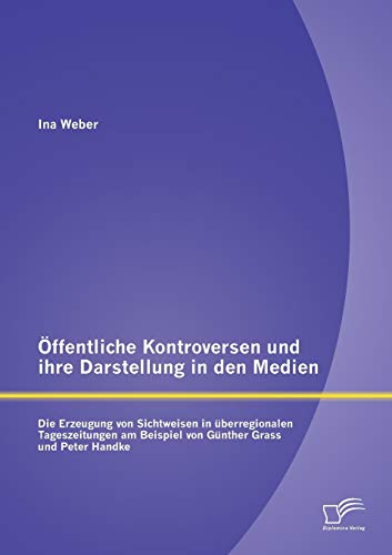 ffentliche Kontroversen Und Ihre Darstellung In Den Medien Die Erzeugung Von S [Paperback]