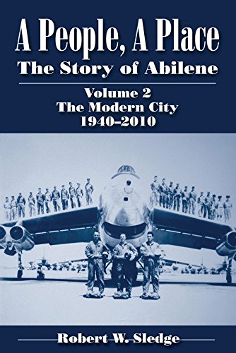 A People, A Place The Story Of Abilene Volume 2 The Modern City, 1940-2010 [Paperback]