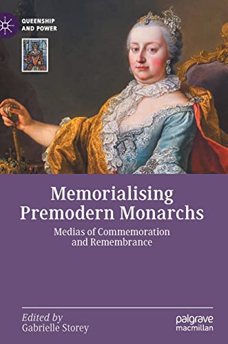 Memorialising Premodern Monarchs: Medias of Commemoration and Remembrance [Hardcover]