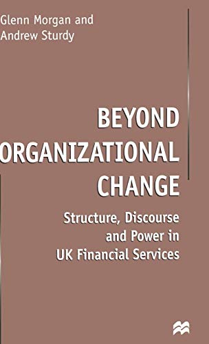 Beyond Organizational Change: Structure, Discourse and Power in UK Financial Ser [Hardcover]