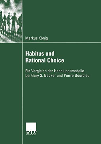 Habitus und Rational Choice Ein Vergleich der Handlungsmodelle bei Gary S. Beck [Paperback]