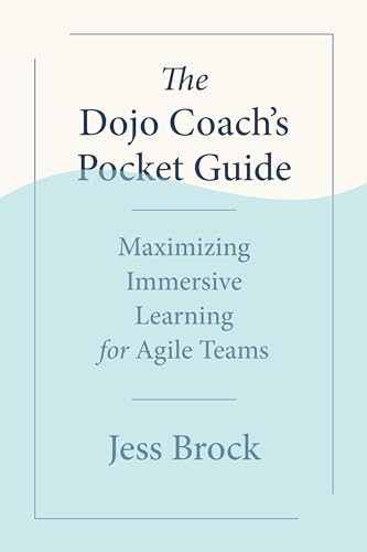 The Dojo Coach's Pocket Guide: Maximizing Immersive Learning for Agile Teams [Paperback]