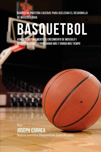 Barras De Proteina Caseras Para Acelerar El Desarrollo De Musculo Para Basquetbo [Paperback]