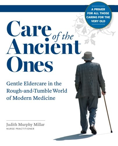 Care Of The Ancient Ones Gentle Eldercare In The Rough-And-Tumble World Of Mode [Paperback]