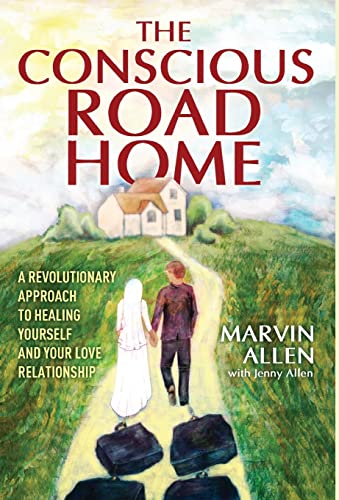 Conscious Road Home  A Revolutionary Approach to Healing Yourself and Your Love [Hardcover]