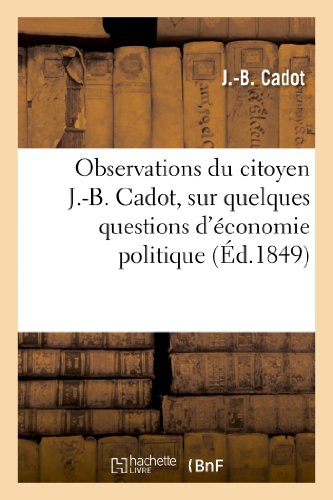 Observations du Citoyen J. -B. Cadot, Sur Quelques Questions d'Economie Politiqu [Paperback]