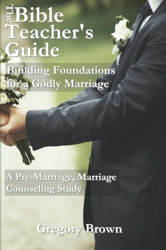 The Bible Teacher's Guide Building Foundations For A Godly Marriage A Pre-Marr [Paperback]