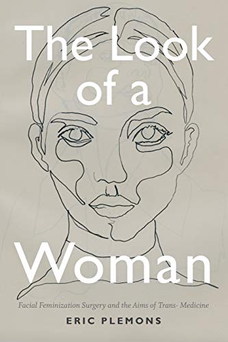 The Look Of A Woman Facial Feminization Surgery And The Aims Of Trans- Medicine [Paperback]