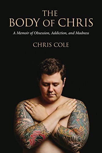 The Body of Chris: A Memoir of Obsession, Addiction, and Madness [Paperback]