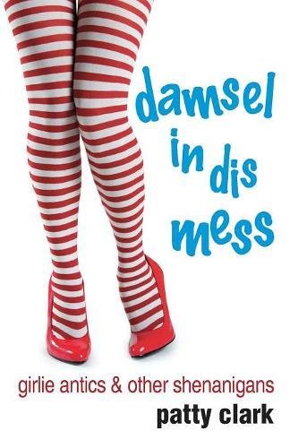 Damsel In Dis Mess Girlie Antics And Other Shenanigans [Paperback]