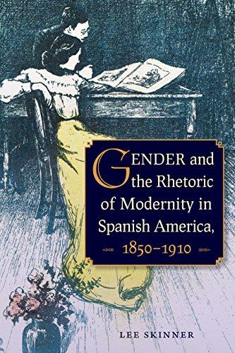 Gender And The Rhetoric Of Modernity In Spanish America, 18501910 [Hardcover]