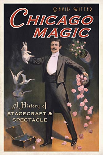 Chicago Magic A History of Stagecraft and Spectacle [Paperback]