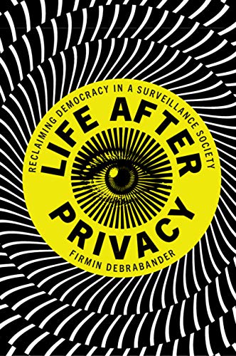 Life after Privacy Reclaiming Democracy in a Surveillance Society [Paperback]