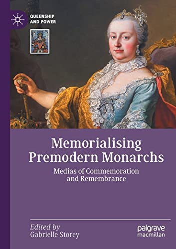 Memorialising Premodern Monarchs: Medias of Commemoration and Remembrance [Paperback]