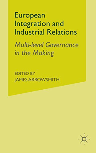 European Integration and Industrial Relations: Multi-Level Governance in the Mak [Paperback]