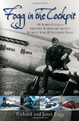 Fogg in the Cockpit: Howard FoggMaster Railroad Artist, World War II Fighter Pi [Hardcover]