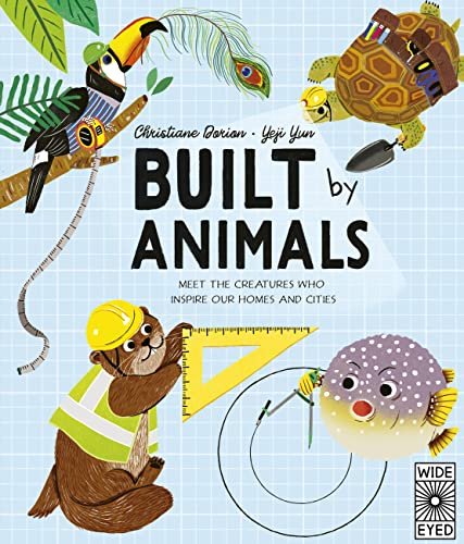 Built by Animals: Meet the creatures who inspire our homes and cities [Hardcover]