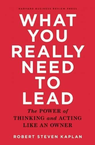 What You Really Need To Lead: The Power Of Thinking And Acting Like An Owner [Hardcover]