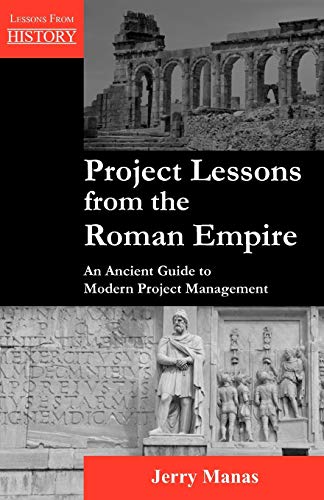 Project Lessons From The Roman Empire An Ancient Guide To Modern Project Manage [Paperback]