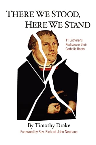 There We Stood, Here We Stand  Eleven Lutherans Rediscover Their Catholic Roots [Paperback]