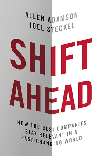 Shift Ahead: How the Best Companies Stay Relevant in a Fast-Changing World [Hardcover]