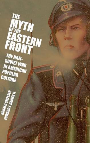 The Myth of the Eastern Front The Nazi-Soviet War in American Popular Culture [Hardcover]