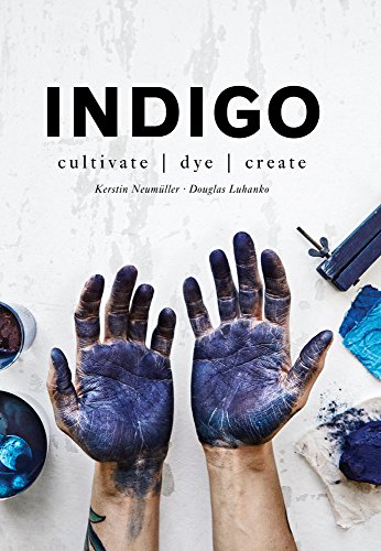 Indigo: Cultivate, Dye, Create [Hardcover]