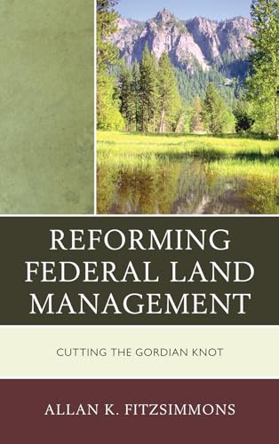 Reforming Federal Land Management: Cutting the Gordian Knot [Hardcover]