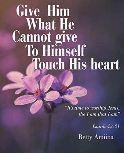 Give Him What He Cannot Give To Himself Touch His Heart [Paperback]