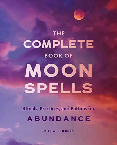 The Complete Book of Moon Spells: Rituals, Practices, and Potions for Abundance [Paperback]