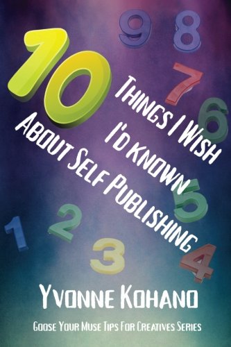 10 Things I Wish I'd Knon About Self-Publishing  Goose Your Muse Tips for Crea [Paperback]