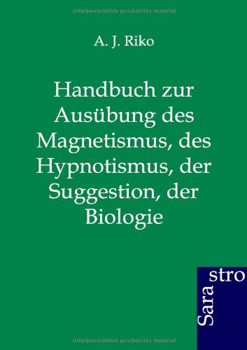 Handbuch Zur Ausbung Des Magnetismus, Des Hypnotismus, Der Suggestion, Der Biol [Paperback]