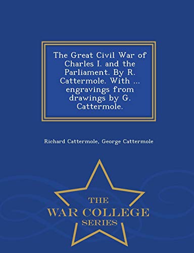 The Great Civil War Of Charles I. And The Parliament. By R. Cattermole. With ... [Paperback]