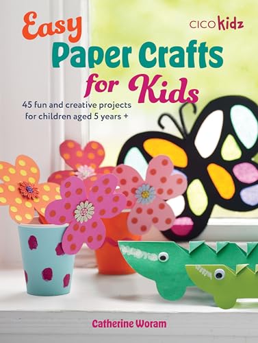 Easy Paper Crafts for Kids: 45 fun and creative projects for children aged 5 yea [Paperback]