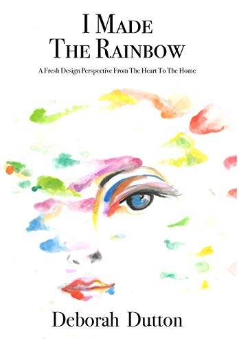 I Made the Rainbo  A Fresh Design Perspective from the Heart to the Home [Hardcover]