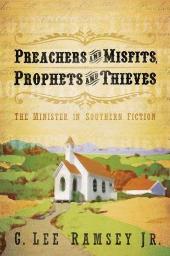 Preachers and Misfits, Prophets and Thieves The Minister in Southern Fiction [Paperback]