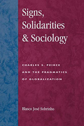 Signs, Solidarities, & Sociology: Charles S. Peirce and the Pragmatics of Gl [Paperback]