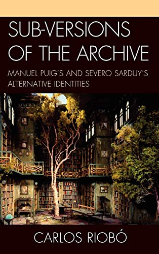 Sub-versions of the Archive: Manuel Puig's and Severo Sarduy's Alternative Ident [Hardcover]