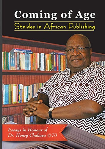 Coming Of Age. Strides In African Publishing Essays In Honour Of Dr Henry Chakav [Paperback]