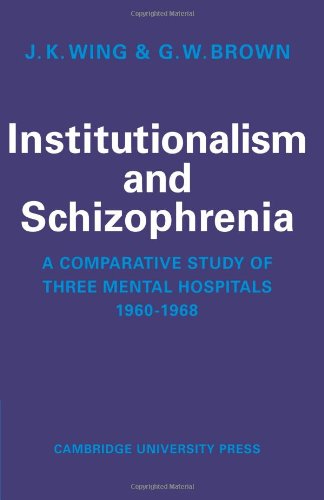 Institutionalism and Schizophrenia A Comparative Study of Three Mental Hospital [Paperback]