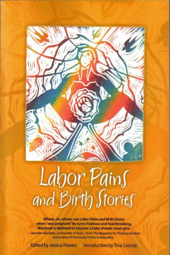 Labor Pains And Birth Stories Essays On Pregnancy, Childbirth, And Becoming A P [Paperback]