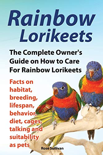 Rainbo Lorikeets, The Complete Oner's Guide On Ho To Care For Rainbo Lorikee [Paperback]