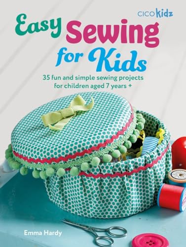 Easy Sewing for Kids: 35 fun and simple sewing projects for children aged 7 year [Paperback]