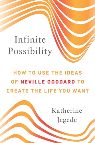 Infinite Possibility: How to Use the Ideas of Neville Goddard to Create the Life [Paperback]