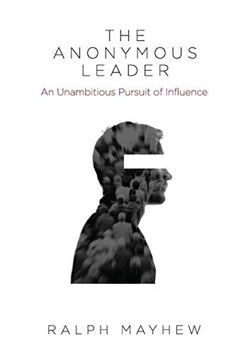 The Anonymous Leader An Unambitious Pursuit Of Influence [Paperback]