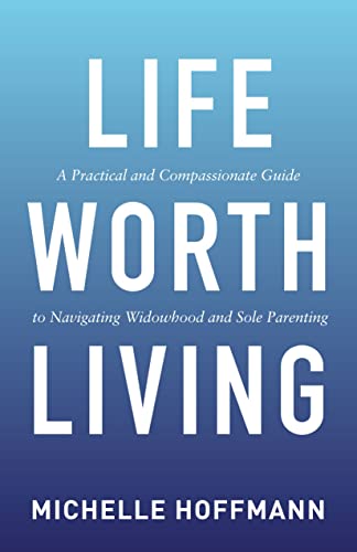 Life Worth Living A Practical and Compassionate Guide to Navigating Widohood a [Paperback]