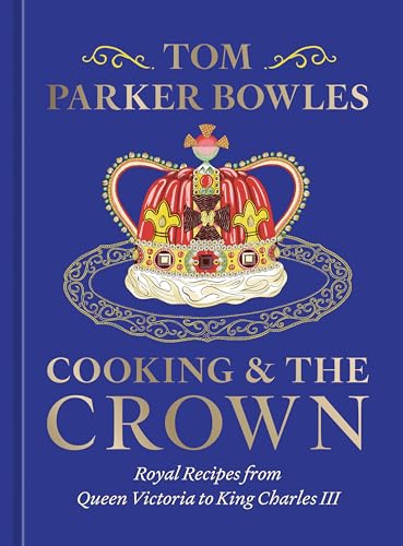 Cooking and the Crown: Royal Recipes from Queen Victoria to King Charles III [A  [Hardcover]