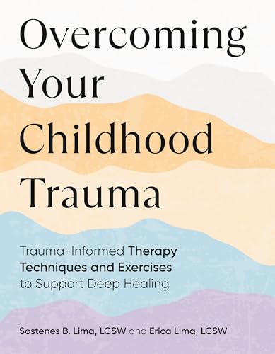 Overcoming Your Childhood Trauma: Trauma-Informed Therapy Techniques and Exercis [Paperback]